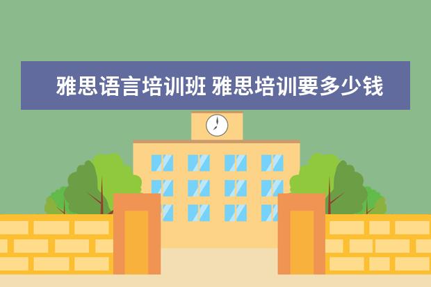 雅思语言培训班 雅思培训要多少钱?