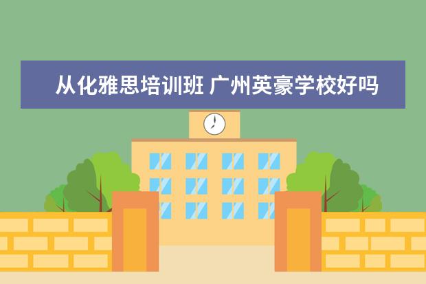 从化雅思培训班 广州英豪学校好吗?