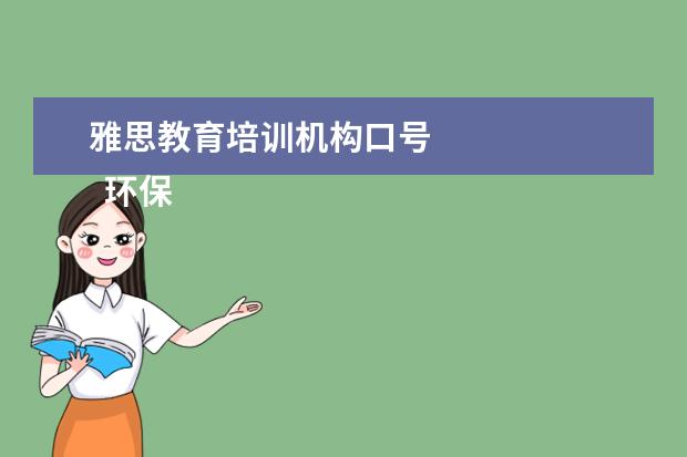 雅思教育培训机构口号
环保宣传语