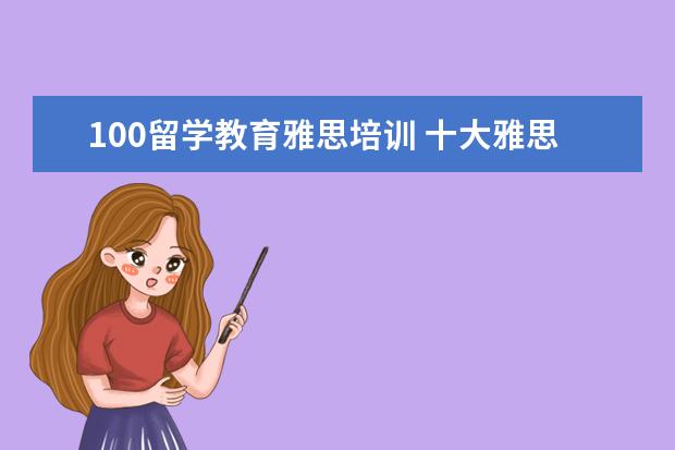100留学教育雅思培训 十大雅思培训机构排名,雅思培训哪个好