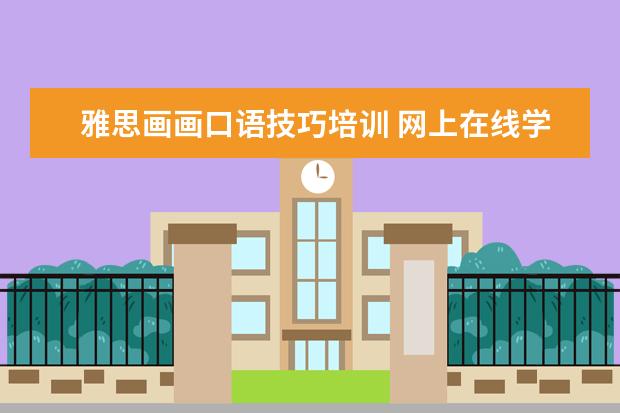 雅思画画口语技巧培训 网上在线学习英语1对1辅导哪家好