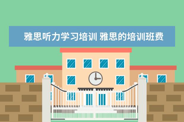 雅思听力学习培训 雅思的培训班费用要多少?
