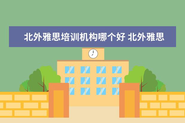 北外雅思培训机构哪个好 北外雅思培训班怎么样