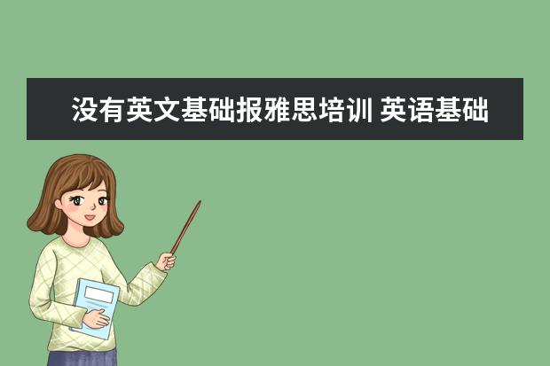 没有英文基础报雅思培训 英语基础一般,能不能够直接学雅思呢?