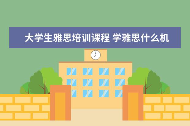 大学生雅思培训课程 学雅思什么机构好?