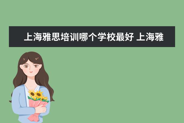 上海雅思培训哪个学校最好 上海雅思培训学校哪个好