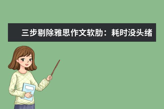 三步剔除雅思作文软肋：耗时没头绪中式英语 雅思作文高分要讲究“四化”