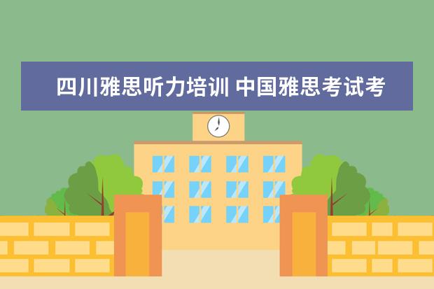 四川雅思听力培训 中国雅思考试考点有哪些