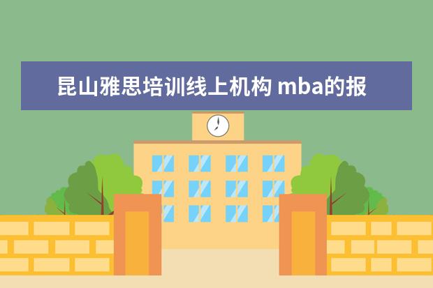昆山雅思培训线上机构 mba的报考条件是什么