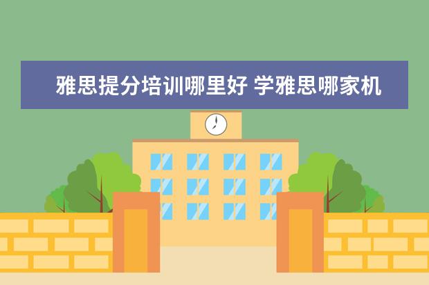 雅思提分培训哪里好 学雅思哪家机构比较不错?求推荐