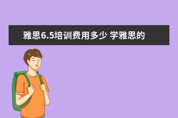 雅思6.5培训费用多少 学雅思的费用一般为多少呢??