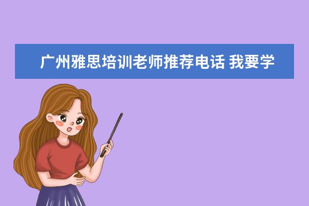 广州雅思培训老师推荐电话 我要学雅思广州哪里的培训比较好?