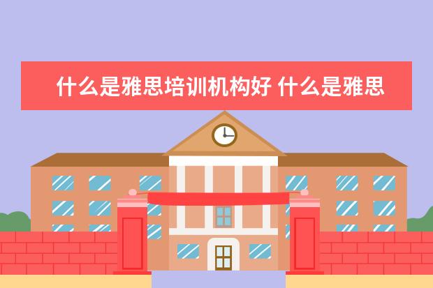 什么是雅思培训机构好 什么是雅思培训