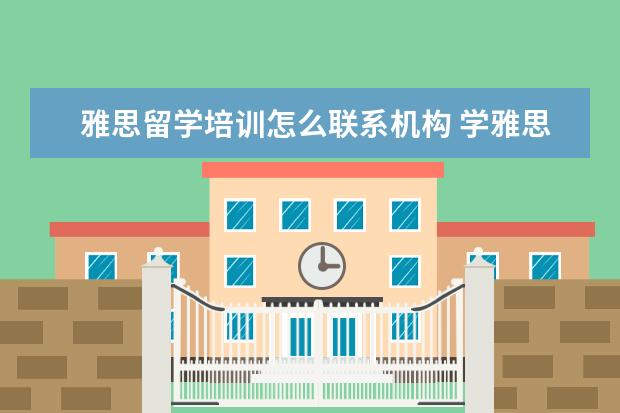 雅思留学培训怎么联系机构 学雅思什么机构好?