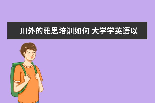 川外的雅思培训如何 大学学英语以后有优势吗?