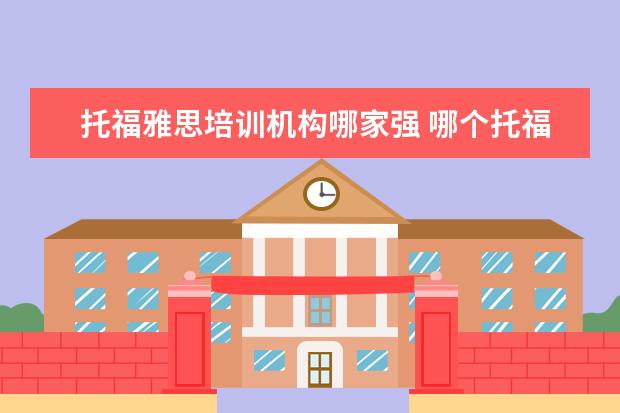 托福雅思培训机构哪家强 哪个托福培训机构好?