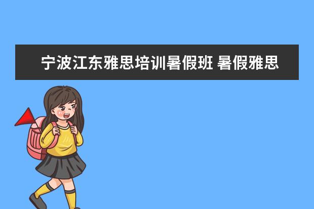 宁波江东雅思培训暑假班 暑假雅思培训班哪家好