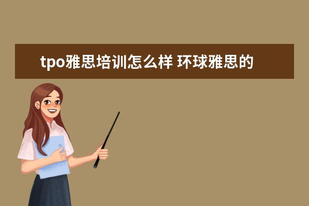 tpo雅思培训怎么样 环球雅思的托福培训怎么样?