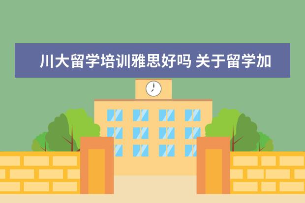 川大留学培训雅思好吗 关于留学加拿大读研的问题
