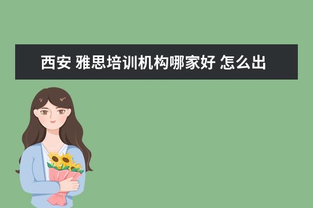 西安 雅思培训机构哪家好 怎么出国打工