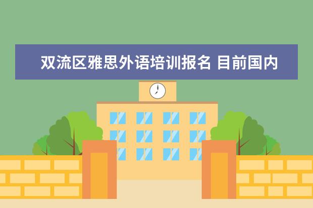 双流区雅思外语培训报名 目前国内较好的在线教育平台有哪些?