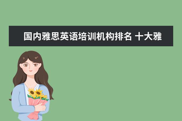 国内雅思英语培训机构排名 十大雅思培训机构排名,雅思培训哪个好
