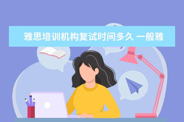 雅思培训机构复试时间多久 一般雅思培训需要多久?