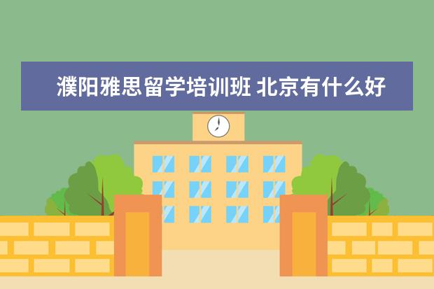 濮阳雅思留学培训班 北京有什么好的学护理的学校吗?最好是涉外的,能出国...