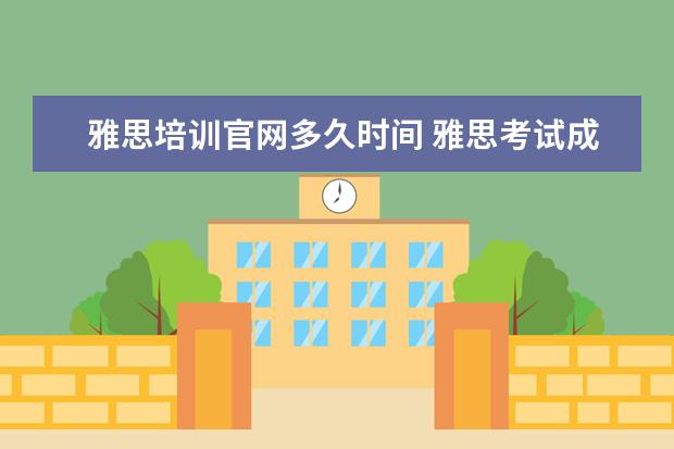 雅思培训官网多久时间 雅思考试成绩有效期是多久?