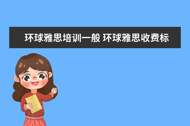 环球雅思培训一般 环球雅思收费标准