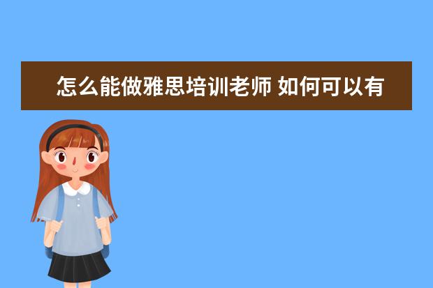 怎么能做雅思培训老师 如何可以有资格做雅思培训师?