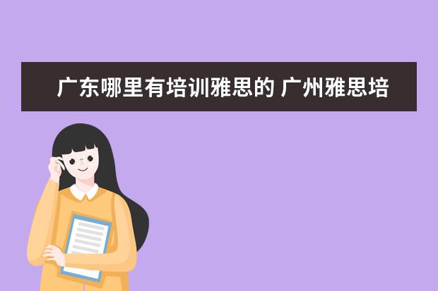 广东哪里有培训雅思的 广州雅思培训机构有哪些?比较好的推荐下。