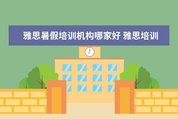 雅思暑假培训机构哪家好 雅思培训机构哪个好?