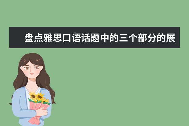 盘点雅思口语话题中的三个部分的展开方法