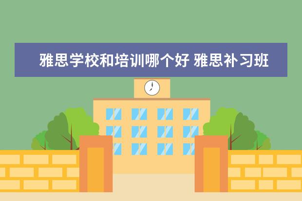 雅思学校和培训哪个好 雅思补习班哪个好