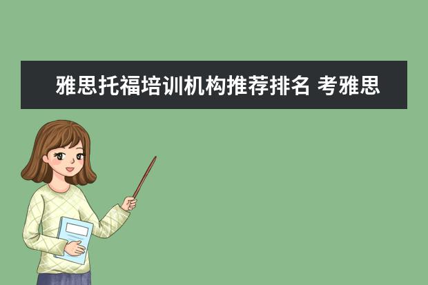 雅思托福培训机构推荐排名 考雅思托福 选哪家培训机构最好?