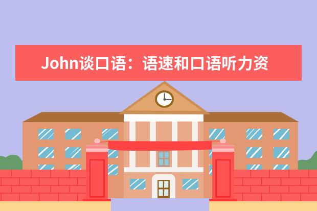 John谈口语：语速和口语听力资料 7月最新增加的口语topics