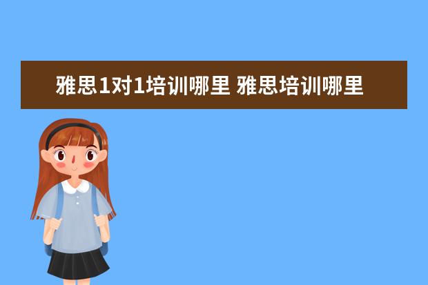 雅思1对1培训哪里 雅思培训哪里好