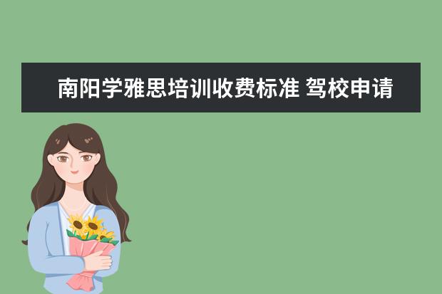 南阳学雅思培训收费标准 驾校申请退钱 说没审核?