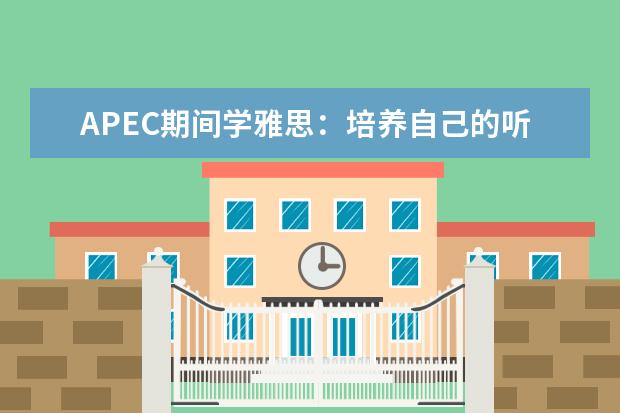 APEC期间学雅思：培养自己的听力思维模式 雅思听力考试高分三大策略