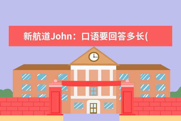 新航道John：口语要回答多长(下) 写作与口语7分实用方法