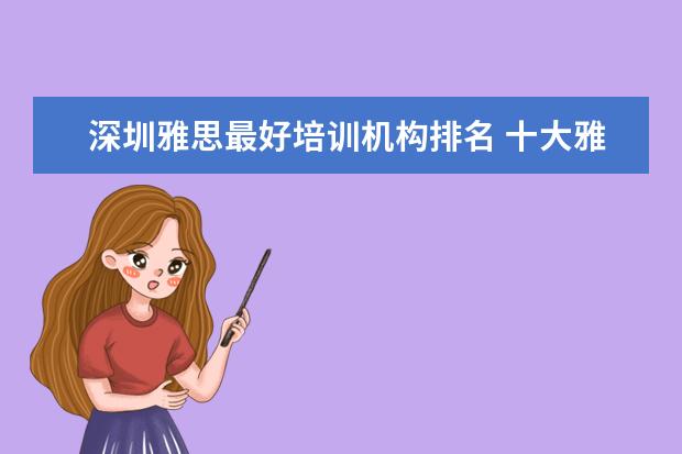 深圳雅思最好培训机构排名 十大雅思培训机构排名,雅思培训哪个好