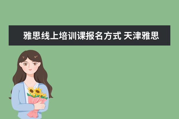 雅思线上培训课报名方式 天津雅思培训怎么报名