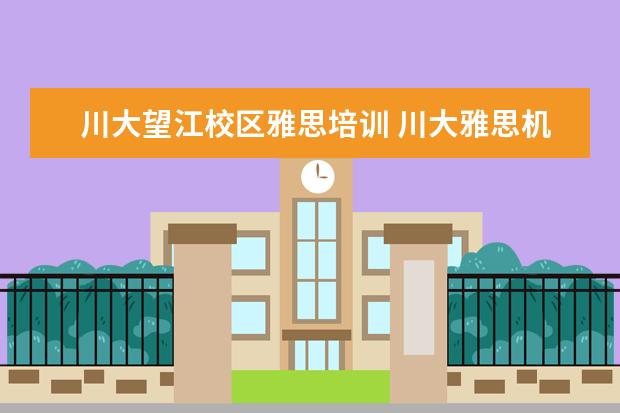 川大望江校区雅思培训 川大雅思机考2022年11月13号取消了吗