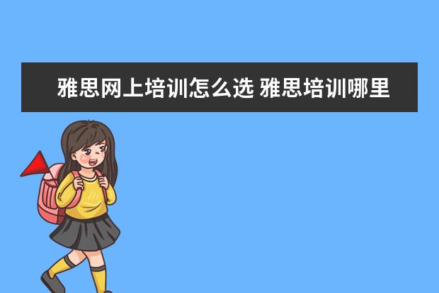 雅思网上培训怎么选 雅思培训哪里好