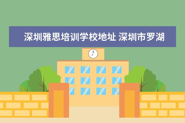 深圳雅思培训学校地址 深圳市罗湖区新东方翠竹校区具体地址?从新东方翠竹...