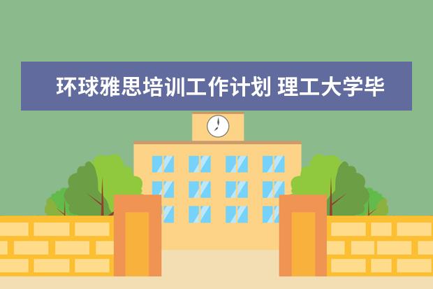 环球雅思培训工作计划 理工大学毕业后能找什么工作?