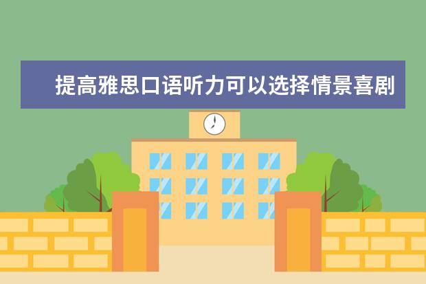 提高雅思口语听力可以选择情景喜剧 雅思听力考试高分三大策略