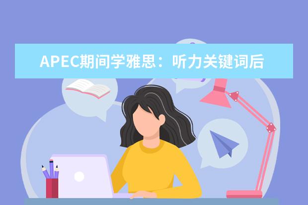 APEC期间学雅思：听力关键词后置如何处理 雅思听力的答题过程与技巧