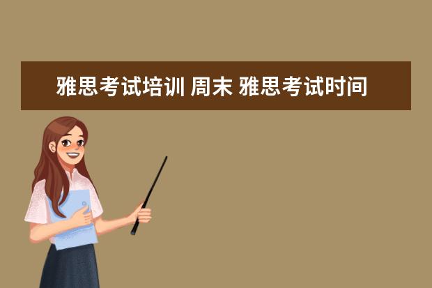 雅思考试培训 周末 雅思考试时间安排